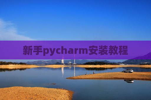 新手pycharm安装教程 新手pycharm安装教程